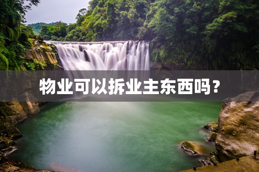 物业可以拆业主东西吗？