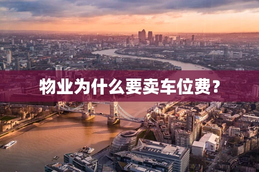 物业为什么要卖车位费？