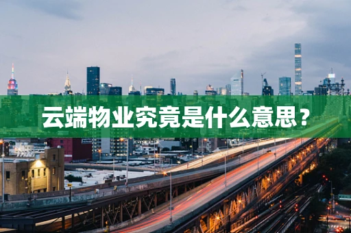 云端物业究竟是什么意思？