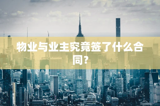 物业与业主究竟签了什么合同？