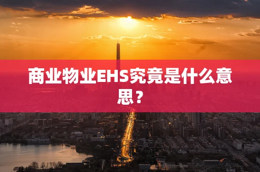 商业物业EHS究竟是什么意思？