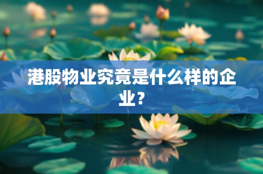 港股物业究竟是什么样的企业？