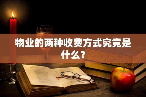 物业的两种收费方式究竟是什么？