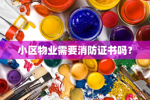 小区物业需要消防证书吗？