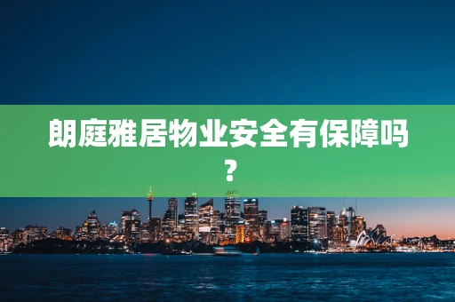 朗庭雅居物业安全有保障吗？