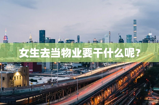 女生去当物业要干什么呢？