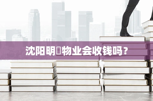 沈阳明喆物业会收钱吗？