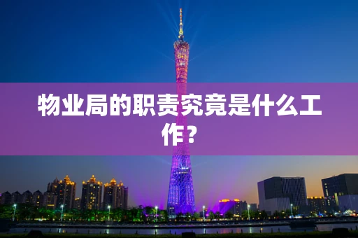 物业局的职责究竟是什么工作？