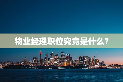 物业经理职位究竟是什么？