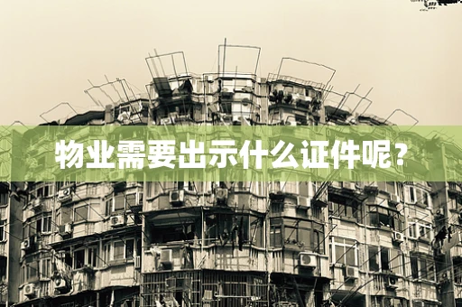 物业需要出示什么证件呢？