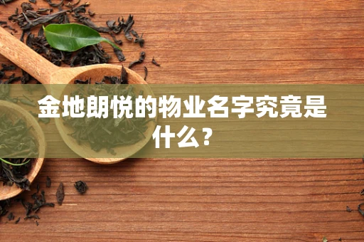 金地朗悦的物业名字究竟是什么？