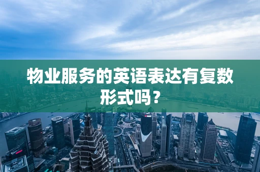 物业服务的英语表达有复数形式吗？