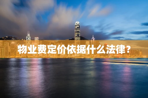 物业费定价依据什么法律？