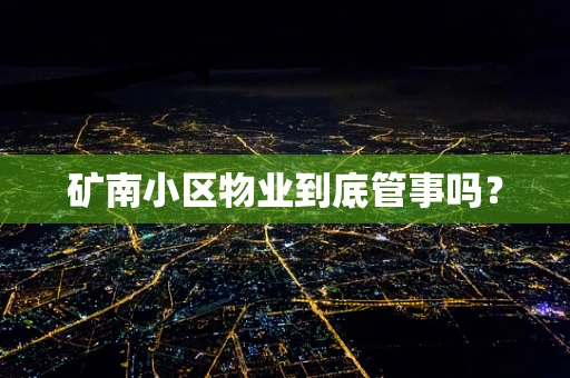 矿南小区物业到底管事吗？
