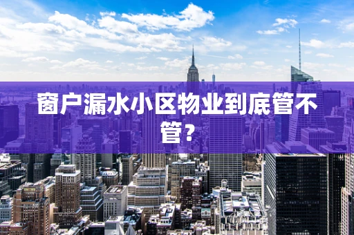 窗户漏水小区物业到底管不管？