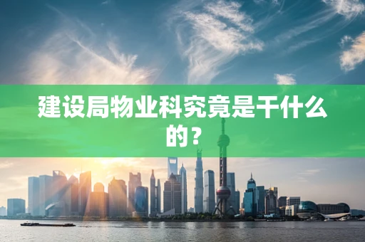 建设局物业科究竟是干什么的？