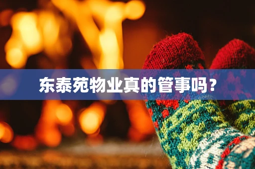 东泰苑物业真的管事吗？