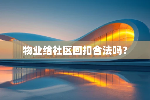 物业给社区回扣合法吗？