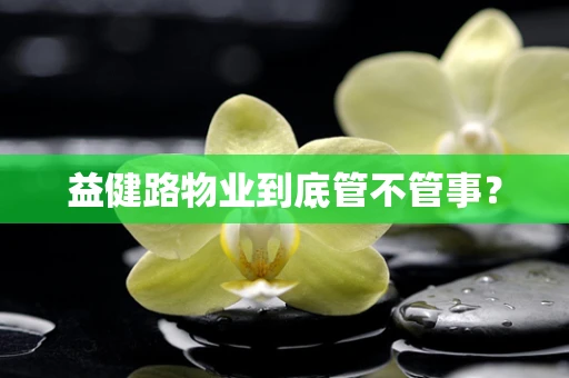 益健路物业到底管不管事？