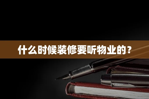 什么时候装修要听物业的？