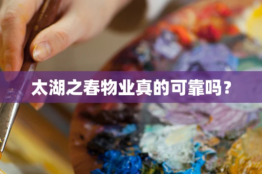 太湖之春物业真的可靠吗？