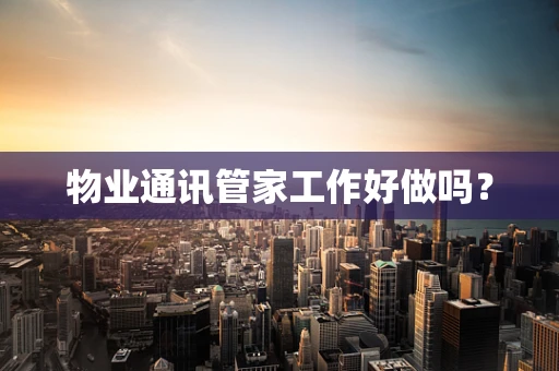 物业通讯管家工作好做吗？
