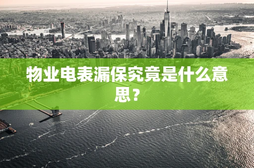 物业电表漏保究竟是什么意思？