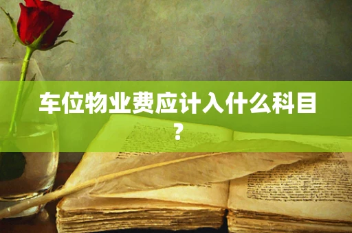 车位物业费应计入什么科目？
