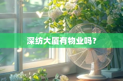 深纺大厦有物业吗？