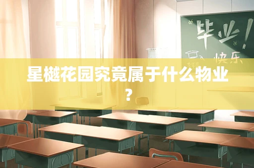 星樾花园究竟属于什么物业？