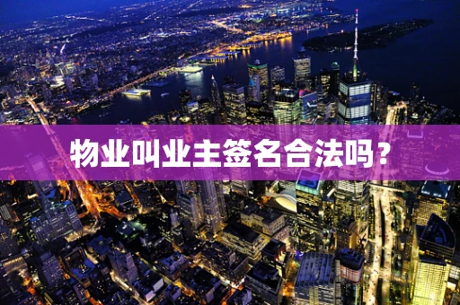 物业叫业主签名合法吗？