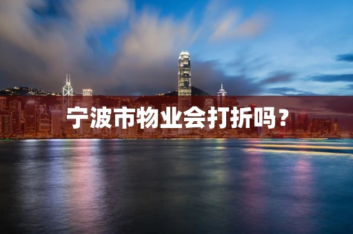 宁波市物业会打折吗？