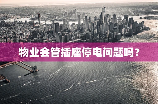 物业会管插座停电问题吗？