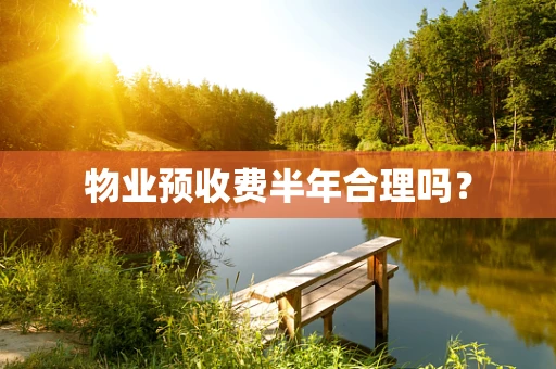 物业预收费半年合理吗？