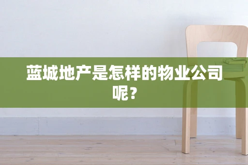 蓝城地产是怎样的物业公司呢？