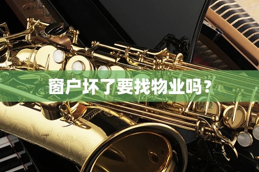 窗户坏了要找物业吗？