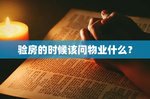 验房的时候该问物业什么？