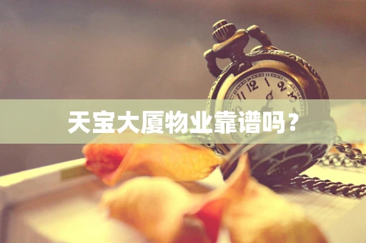 天宝大厦物业靠谱吗？