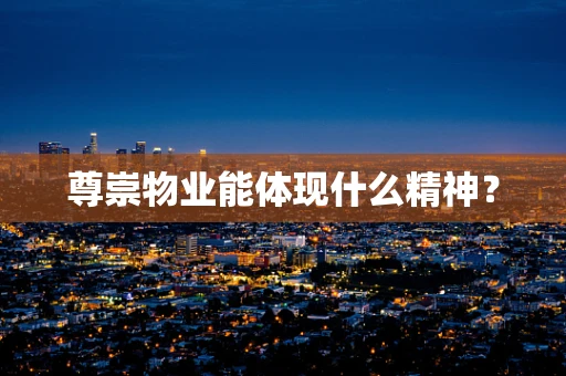 尊崇物业能体现什么精神？