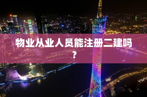 物业从业人员能注册二建吗？