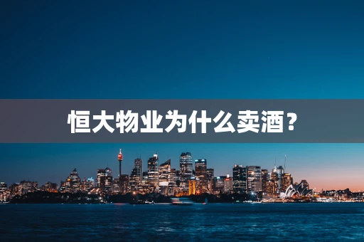 恒大物业为什么卖酒？