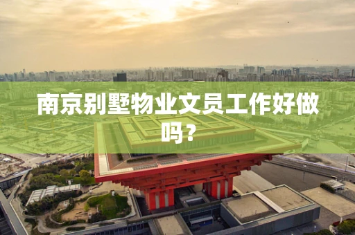 南京别墅物业文员工作好做吗？
