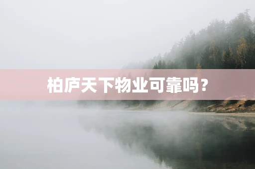 柏庐天下物业可靠吗？