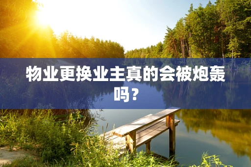 物业更换业主真的会被炮轰吗？