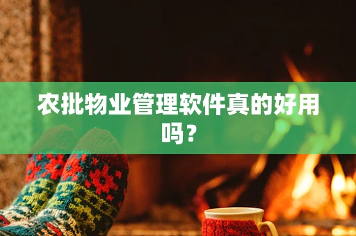 农批物业管理软件真的好用吗？