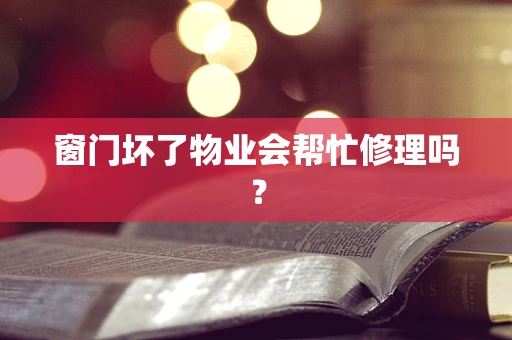 窗门坏了物业会帮忙修理吗？