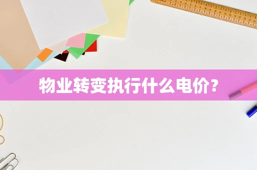 物业转变执行什么电价？