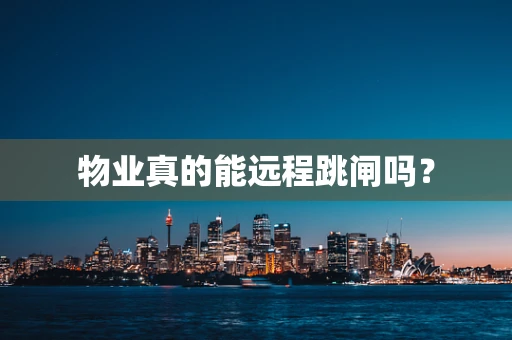 物业真的能远程跳闸吗？