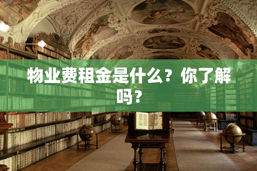 物业费租金是什么？你了解吗？