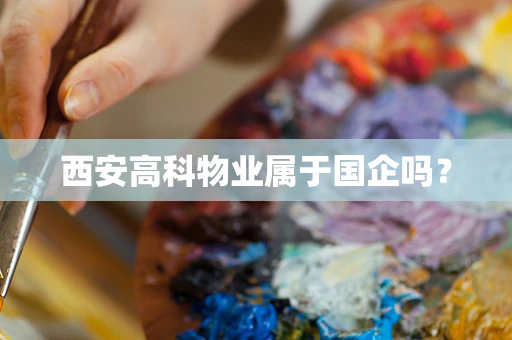 西安高科物业属于国企吗？